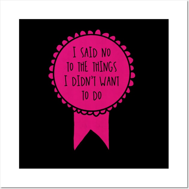 I Said No to the Things I Didn't Want to Do / Awards Wall Art by nathalieaynie